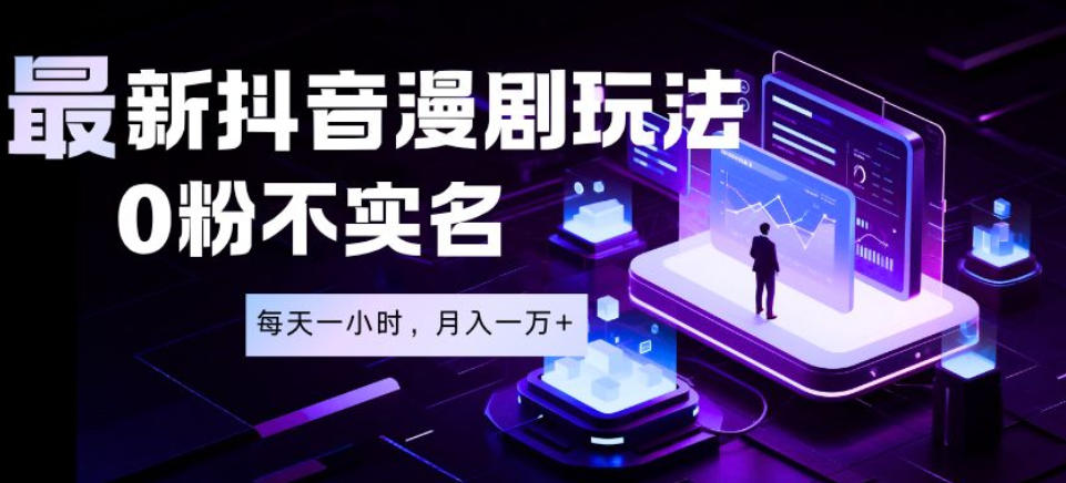 最新蓝海风口项目,抖音漫剧,0粉不实名每天一小时,月入1W+【揭秘】-鼎铸网